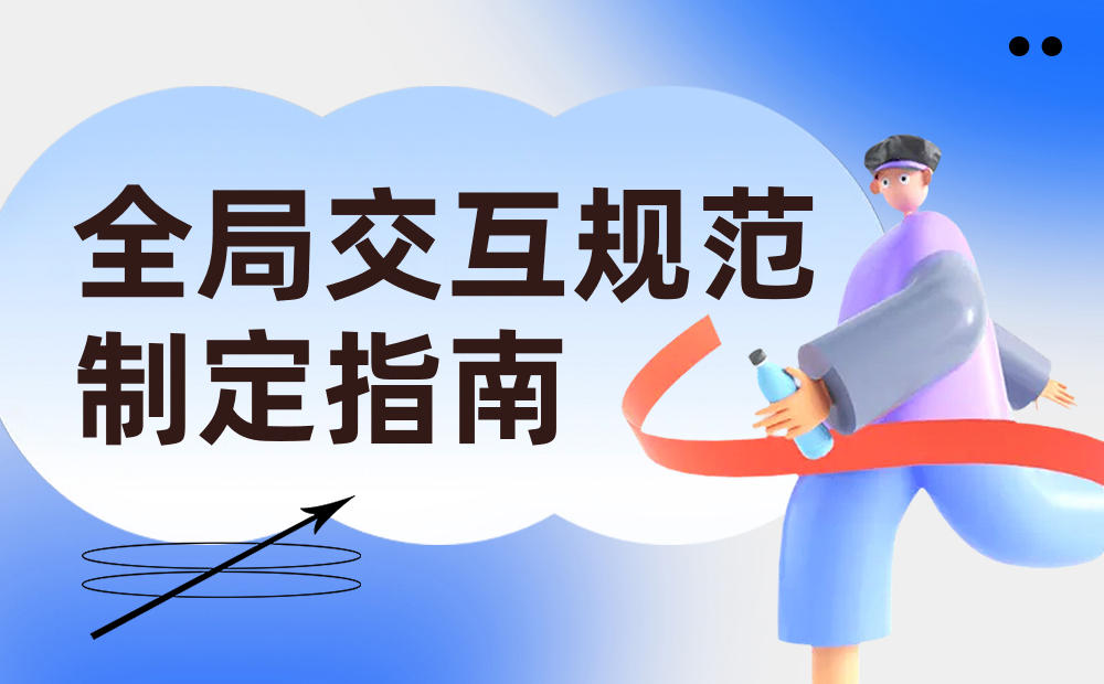 騰訊7000字干貨！超詳細(xì)的全局交互規(guī)范制定指南