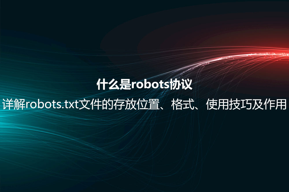 什么是robots協(xié)議？詳解robots.txt文件的存放位置、格式、使用技巧及作用