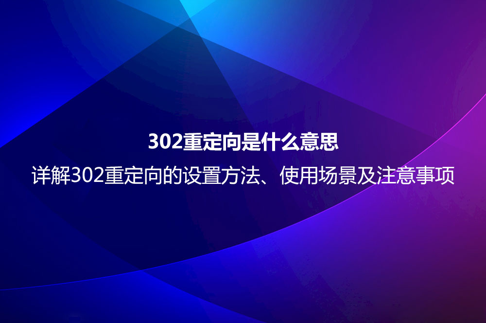 302重定向是什么意思？詳解302重定向的設(shè)置方法、使用場(chǎng)景及注意事項(xiàng)