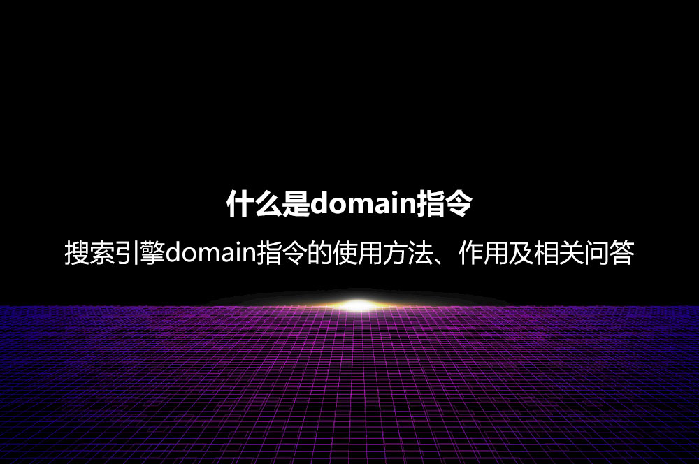 什么是domain指令？搜索引擎domain指令的使用方法、作用及相關(guān)問答