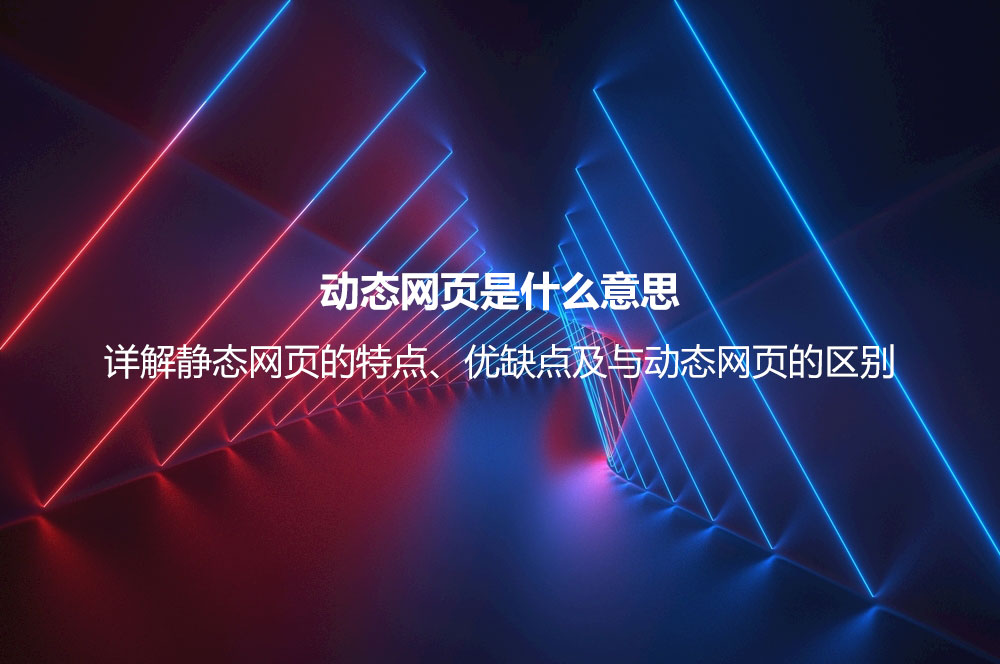 動(dòng)態(tài)網(wǎng)頁(yè)是什么意思？詳解動(dòng)態(tài)網(wǎng)頁(yè)的優(yōu)缺點(diǎn)、技術(shù)及與靜態(tài)網(wǎng)頁(yè)的區(qū)別