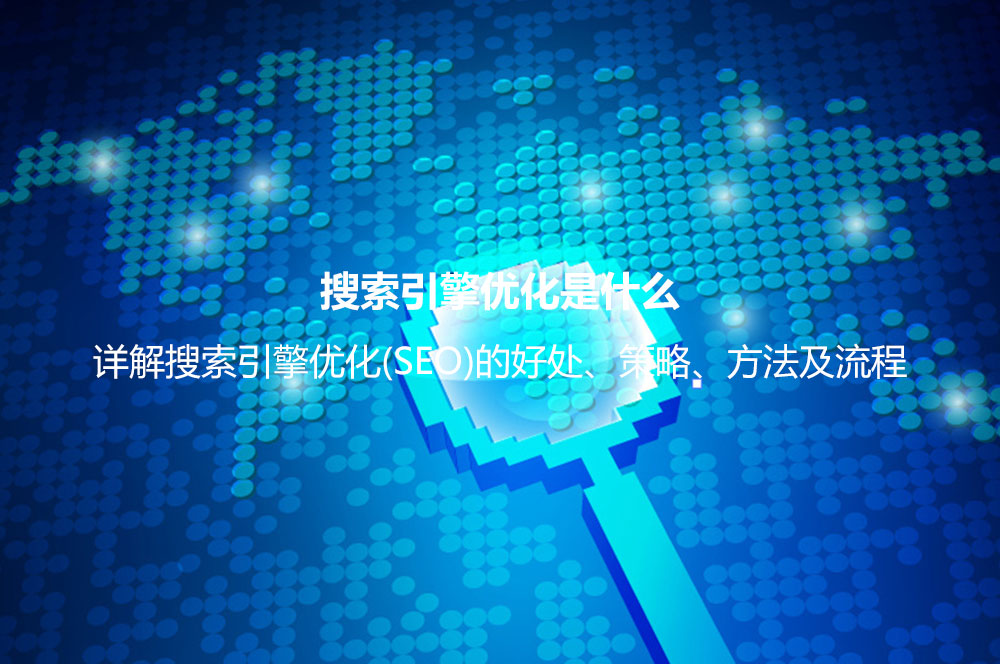 搜索引擎優(yōu)化是什么？詳解搜索引擎優(yōu)化(SEO)的好處、策略、方法及流程