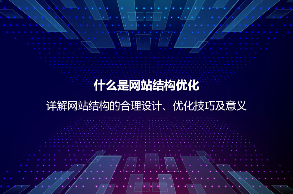 什么是網(wǎng)站結(jié)構(gòu)優(yōu)化？詳解網(wǎng)站結(jié)構(gòu)的合理設(shè)計(jì)、優(yōu)化技巧及意義