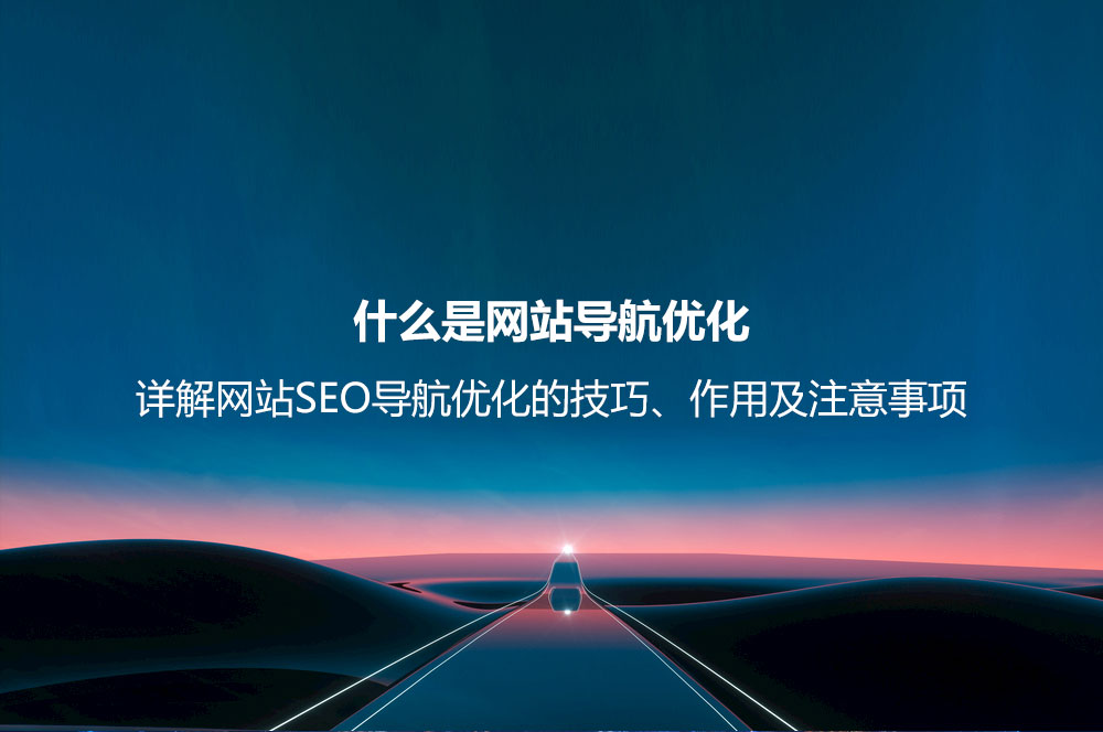 什么是網(wǎng)站導(dǎo)航優(yōu)化？詳解網(wǎng)站SEO導(dǎo)航優(yōu)化的技巧、作用及注意事項(xiàng)