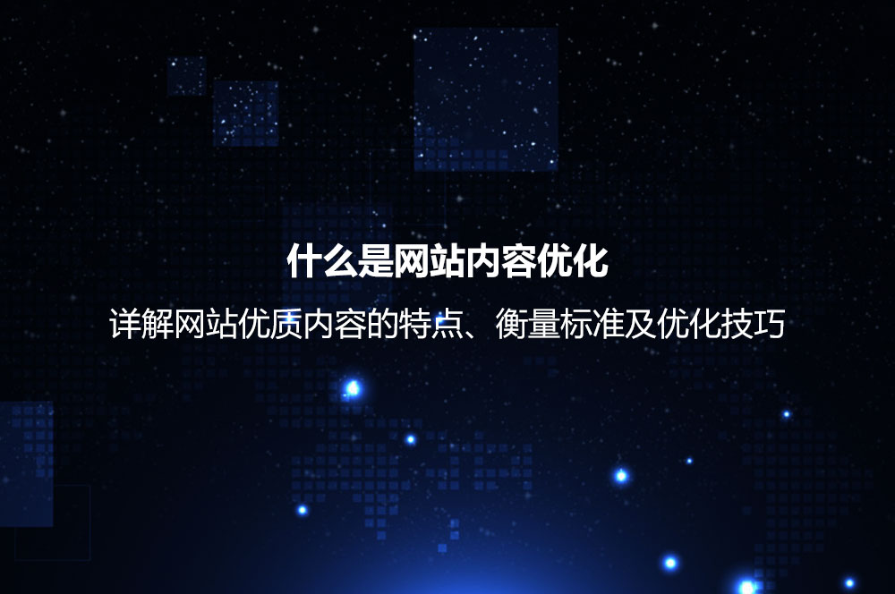 什么是網(wǎng)站內(nèi)容優(yōu)化？詳解網(wǎng)站優(yōu)質(zhì)內(nèi)容的衡量標(biāo)準(zhǔn)及優(yōu)化技巧