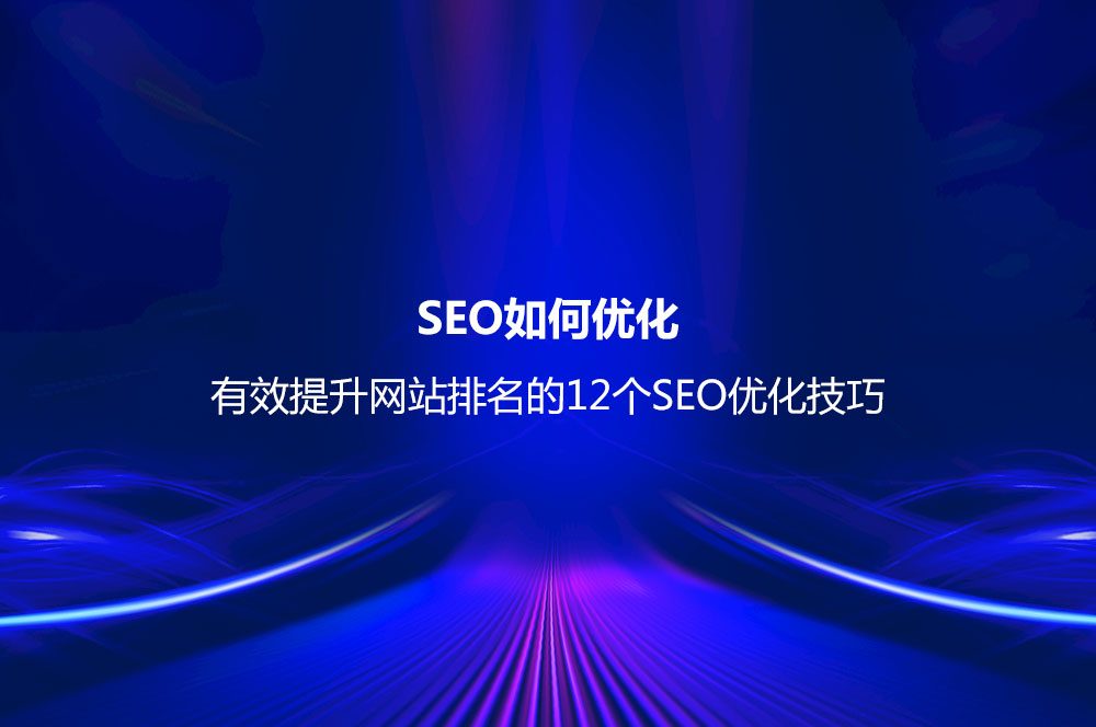 SEO如何優(yōu)化？有效提升網(wǎng)站排名的12個(gè)SEO優(yōu)化技巧