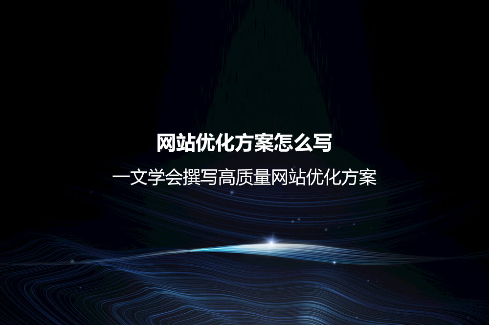 網(wǎng)站優(yōu)化方案怎么寫(xiě)？一文學(xué)會(huì)撰寫(xiě)高質(zhì)量網(wǎng)站優(yōu)化方案