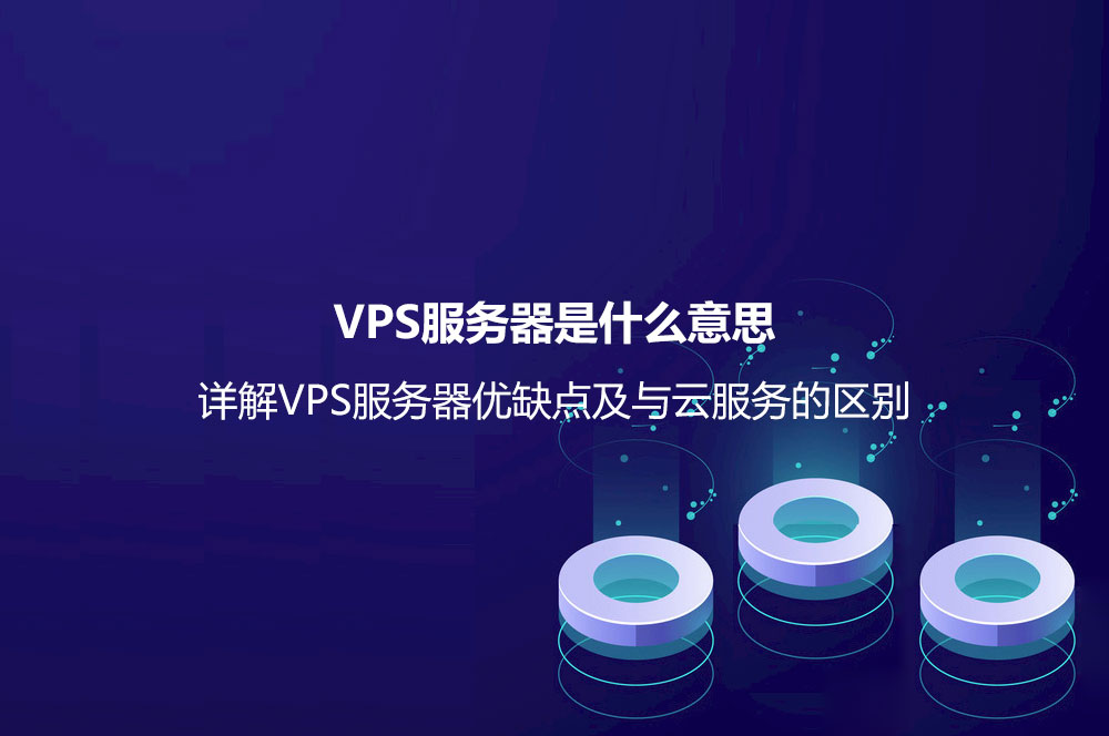 VPS服務(wù)器是什么意思？詳解VPS服務(wù)器優(yōu)缺點(diǎn)及與云服務(wù)的區(qū)別