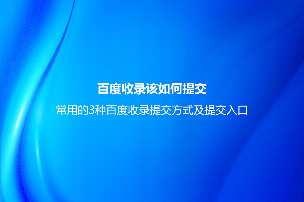 百度收錄該如何提交？常用的3種百度收錄提交方式及提交入口