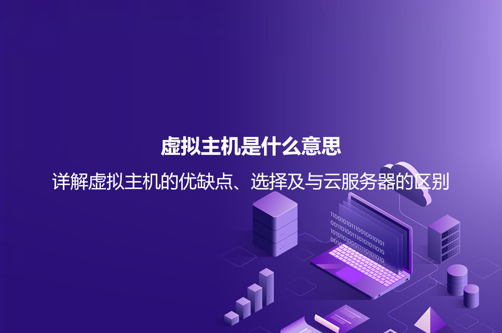 虛擬主機是什么意思？詳解虛擬主機的優(yōu)缺點、選擇及與云服務器的區(qū)別