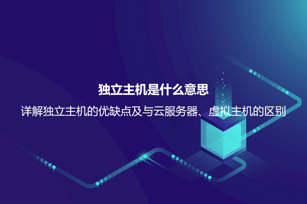 獨立主機是什么意思？詳解獨立主機的優(yōu)缺點及與云服務器、虛擬主機的區(qū)別