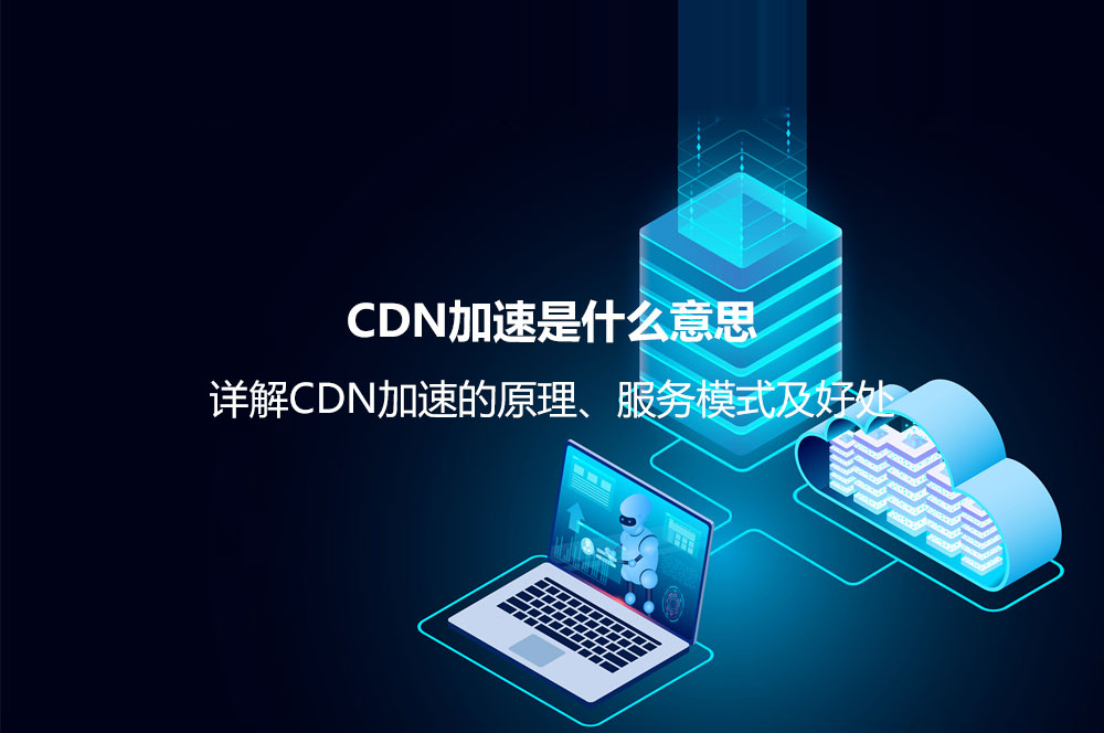 CDN加速是什么意思？詳解CDN加速的原理、服務模式及好處