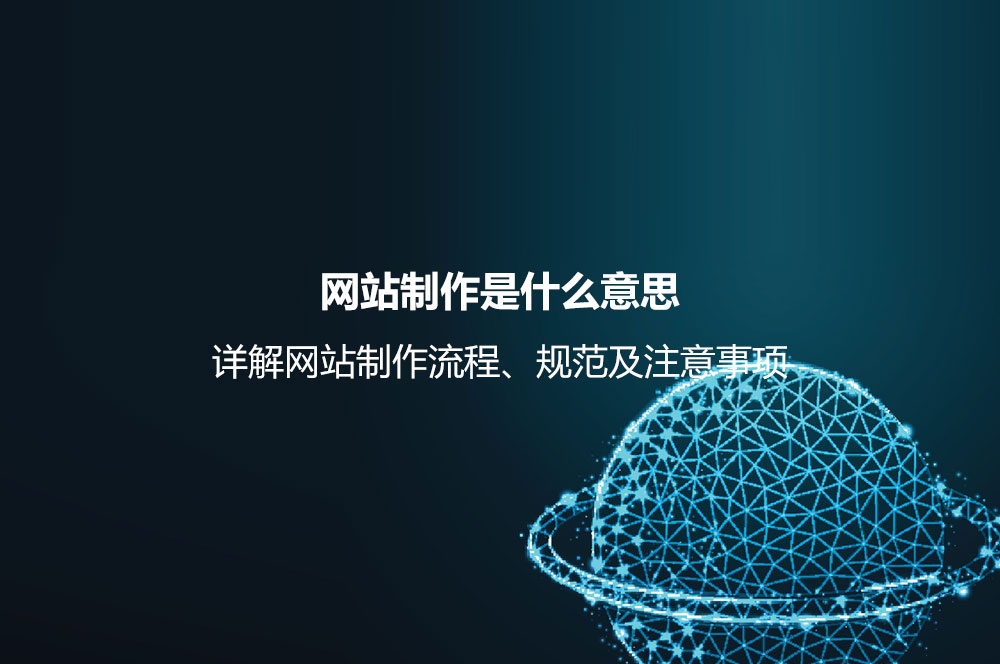 網(wǎng)站制作是什么意思？詳解網(wǎng)站制作流程、規(guī)范及注意事項(xiàng)