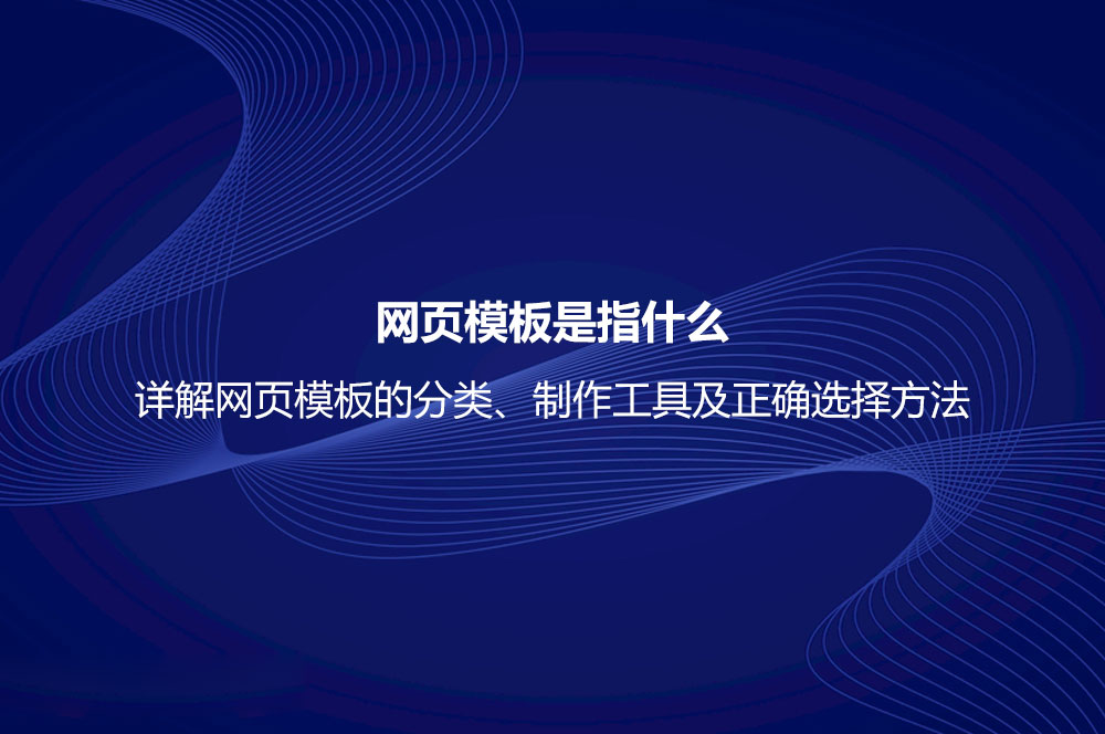 網(wǎng)頁(yè)模板是指什么？詳解網(wǎng)頁(yè)模板的分類、制作工具及正確選擇方法