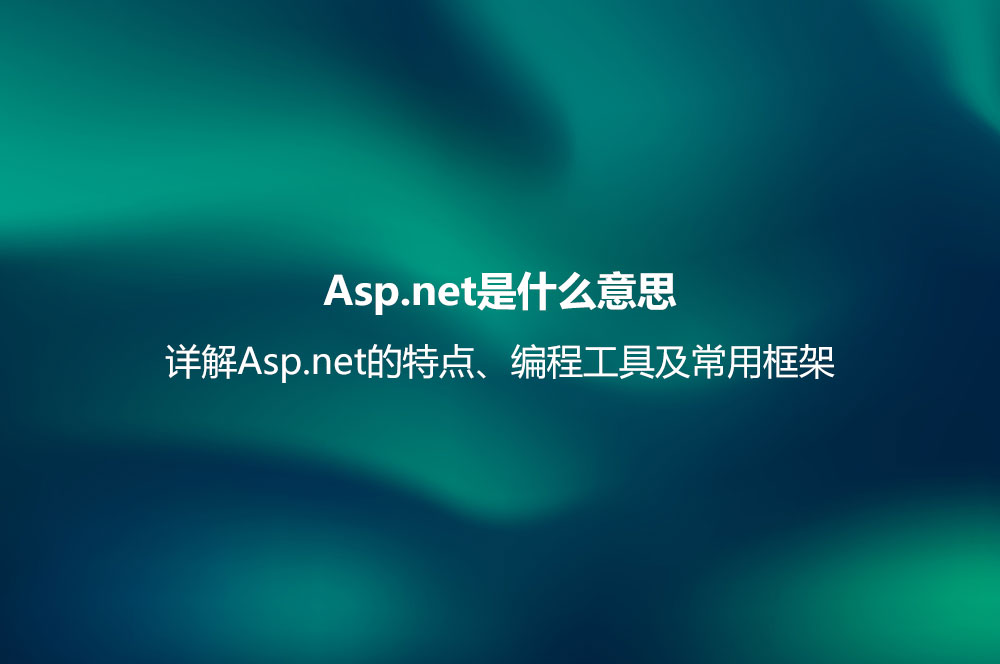 Asp.net是什么意思？詳解Asp.net的特點(diǎn)、編程工具及常用框架