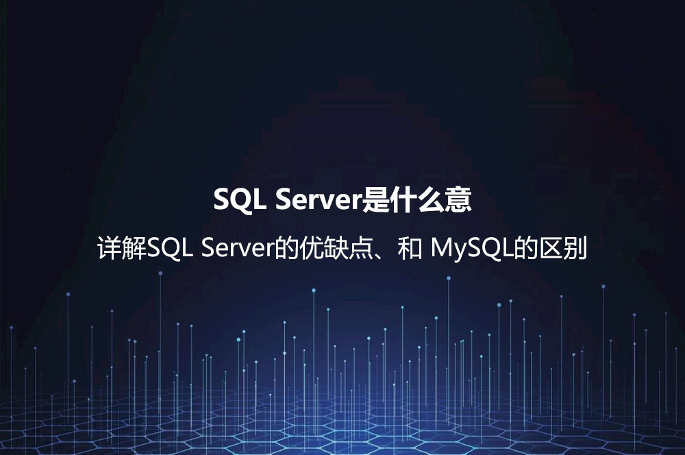 SQL Server是什么意思？詳解SQL Server的優(yōu)缺點(diǎn)、和 MySQL的區(qū)別