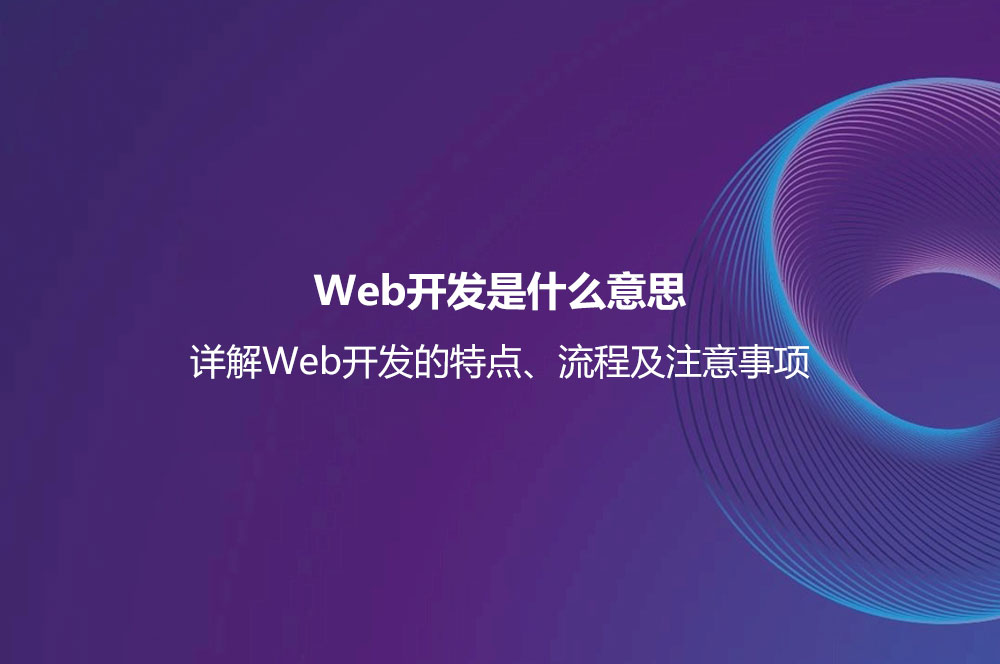 Web開(kāi)發(fā)是什么意思？詳解Web開(kāi)發(fā)的特點(diǎn)、流程及注意事項(xiàng)
