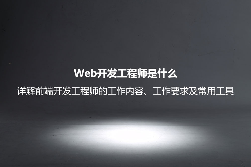 Web開(kāi)發(fā)工程師是什么？詳解前端開(kāi)發(fā)工程師的工作內(nèi)容、工作要求及常用工具