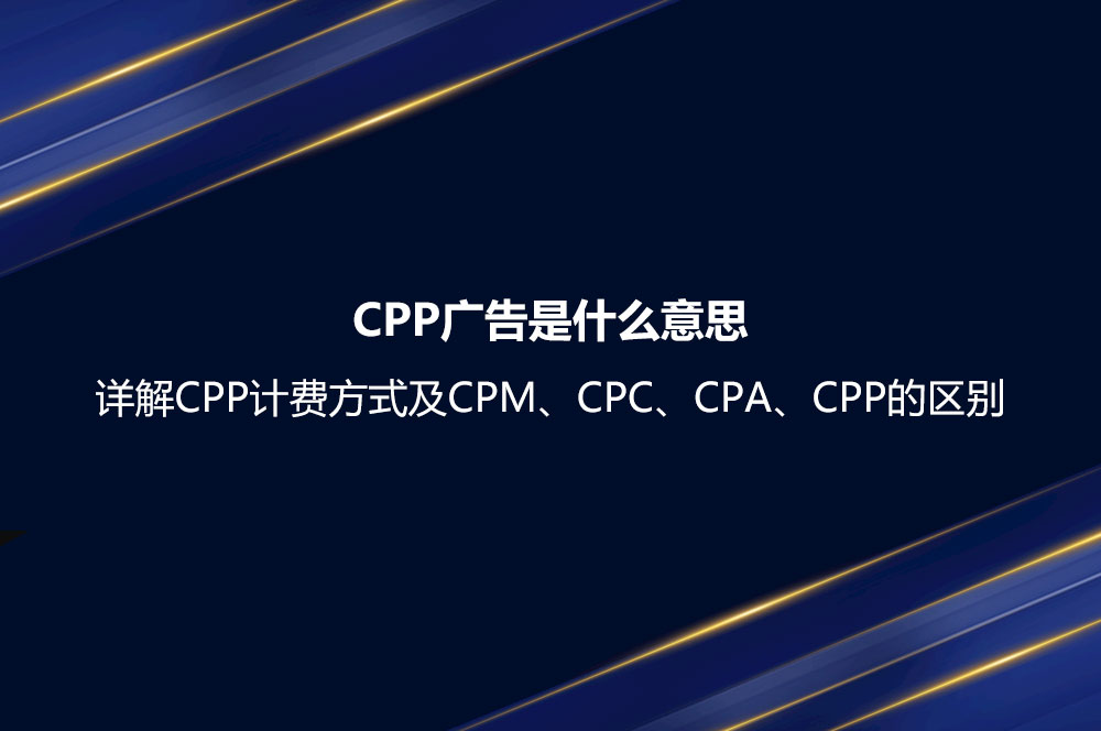 CPP廣告是什么意思？詳解CPP計費(fèi)方式及CPM、CPC、CPA、CPP的區(qū)別