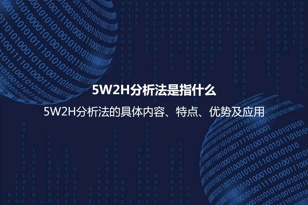 5W2H分析法是指什么？5W2H分析法的具體內(nèi)容、特點、優(yōu)勢及應(yīng)用