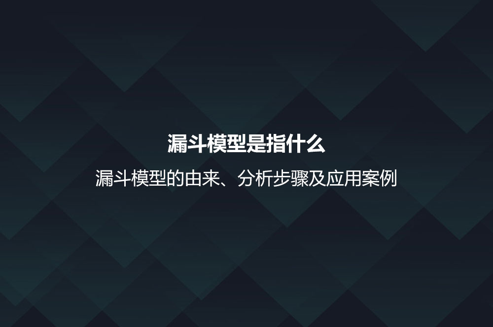 漏斗模型是指什么？漏斗模型的由來(lái)、分析步驟及應(yīng)用案例