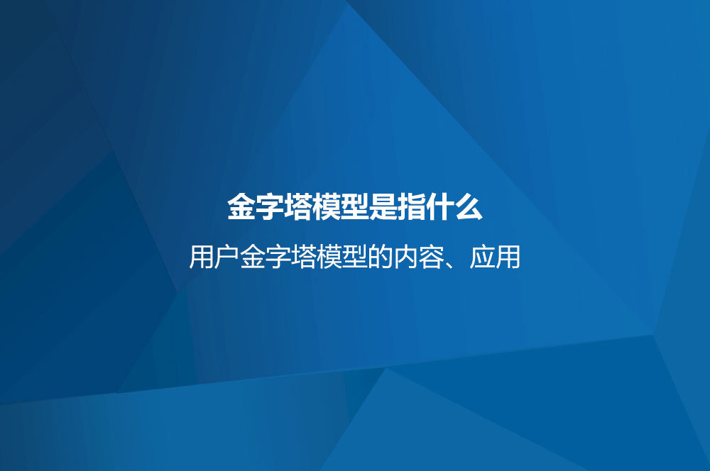 金字塔模型是指什么？用戶金字塔模型的內(nèi)容、應(yīng)用