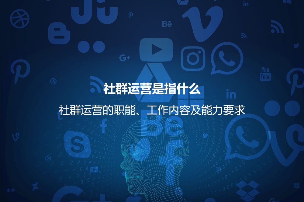 社群運(yùn)營(yíng)是指什么？社群運(yùn)營(yíng)的職能、工作內(nèi)容及能力要求