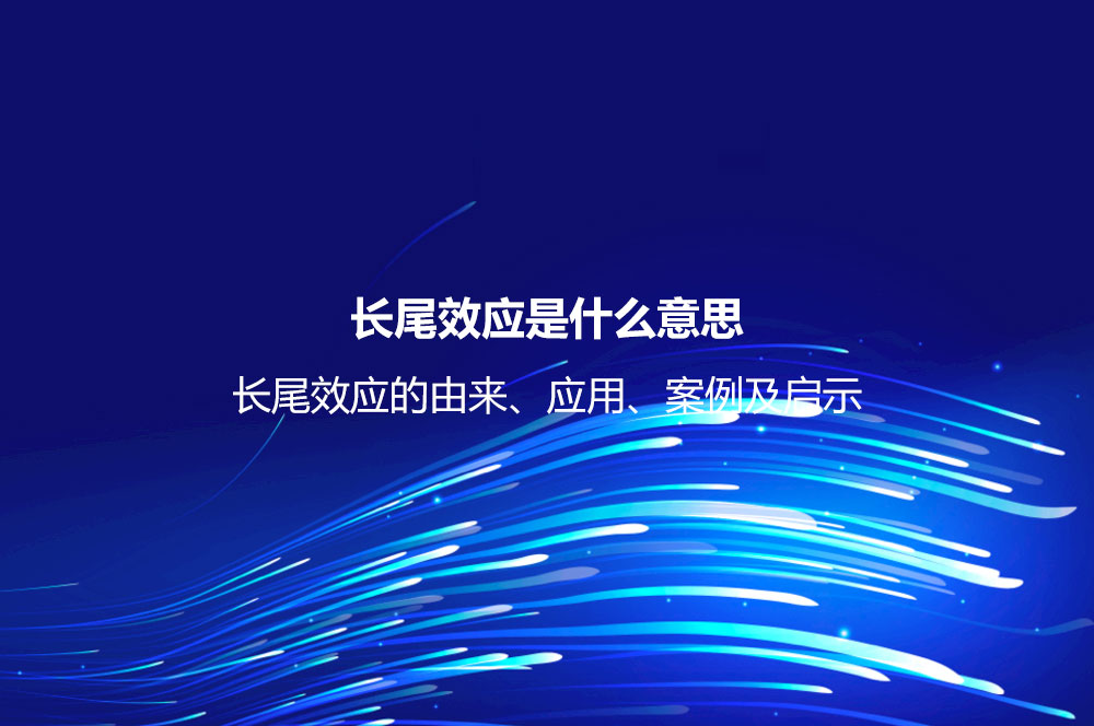 長尾效應(yīng)是什么意思？長尾效應(yīng)的由來、應(yīng)用、案例及啟示