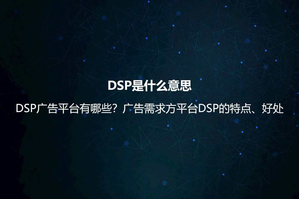 DSP是什么意思？DSP廣告平臺有哪些？廣告需求方平臺DSP的特點、好處