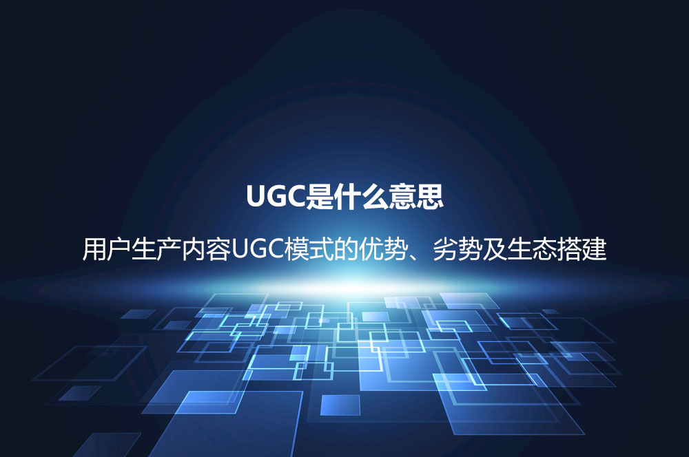 UGC是什么意思？用戶生產(chǎn)內(nèi)容UGC模式的優(yōu)勢、劣勢及生態(tài)搭建