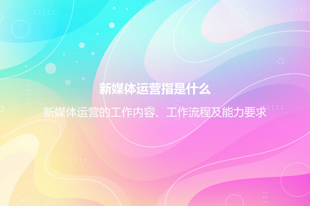 新媒體運(yùn)營(yíng)指是什么？新媒體運(yùn)營(yíng)的工作內(nèi)容、工作流