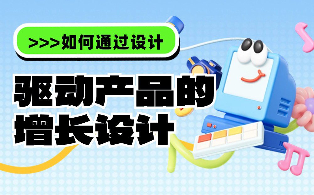兩萬字干貨！如何驅(qū)動產(chǎn)品的增長設(shè)計(jì)？