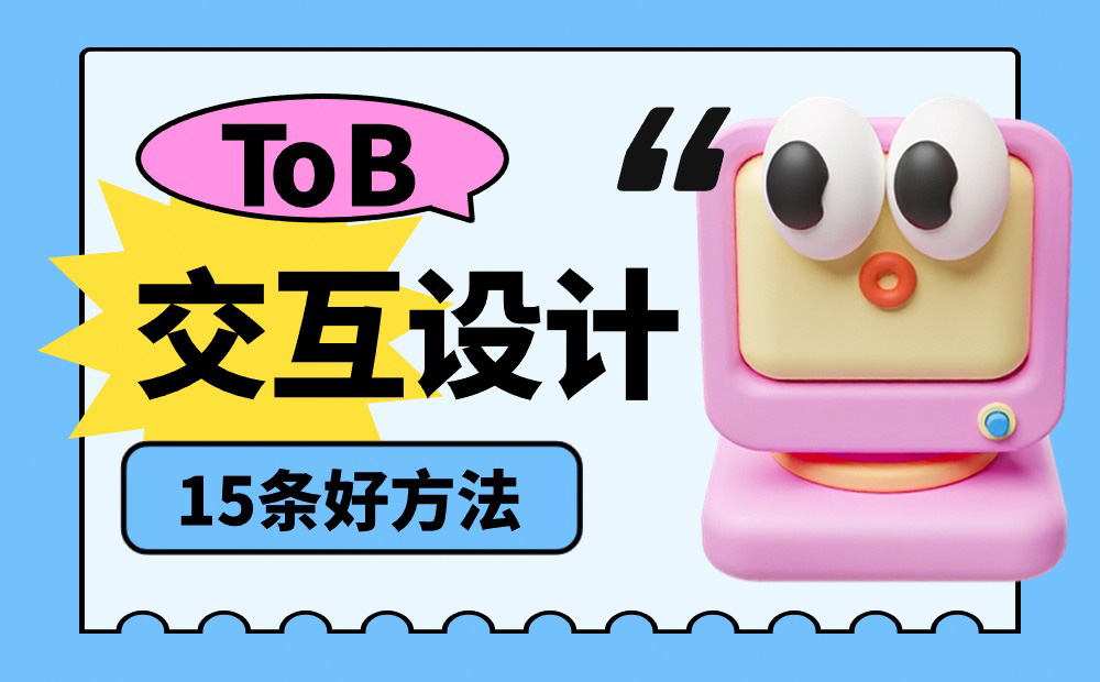 總監(jiān)出品！做好B端產(chǎn)品交互設(shè)計(jì)的15條好方法
