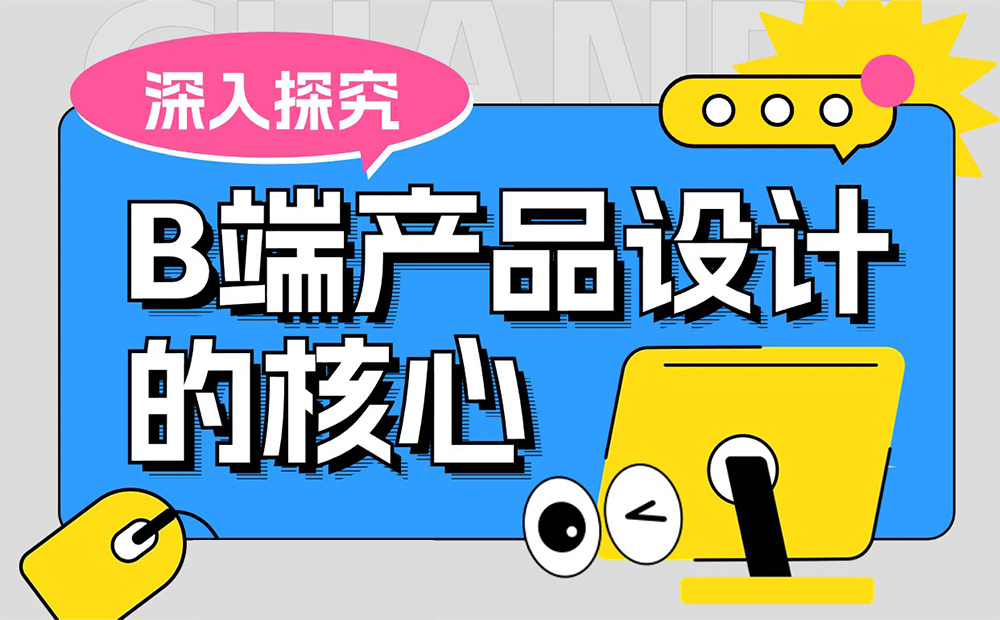 4000字干貨！四個(gè)章節(jié)深入探究B端產(chǎn)品設(shè)計(jì)的核心
