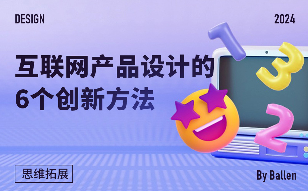 4000字干貨！互聯(lián)網(wǎng)產(chǎn)品設(shè)計(jì)的6個(gè)創(chuàng)新方法