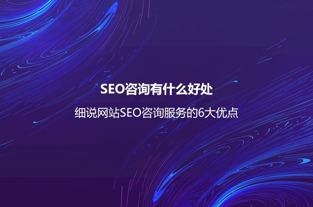 SEO咨詢有什么好處？細說網(wǎng)站SEO咨詢服務(wù)的6大優(yōu)點