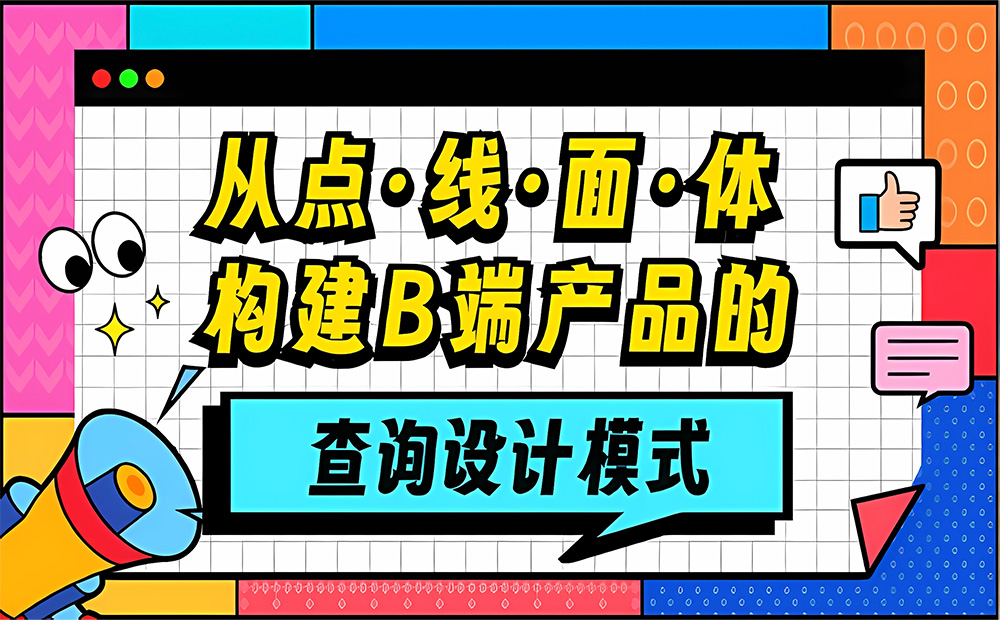 大廠出品！從點(diǎn)線面體構(gòu)建B端產(chǎn)品的「查詢設(shè)計(jì)模式」 