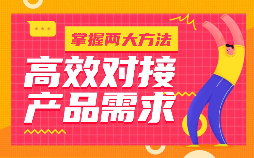 掌握2個實(shí)用方法，高效對接產(chǎn)品需求！